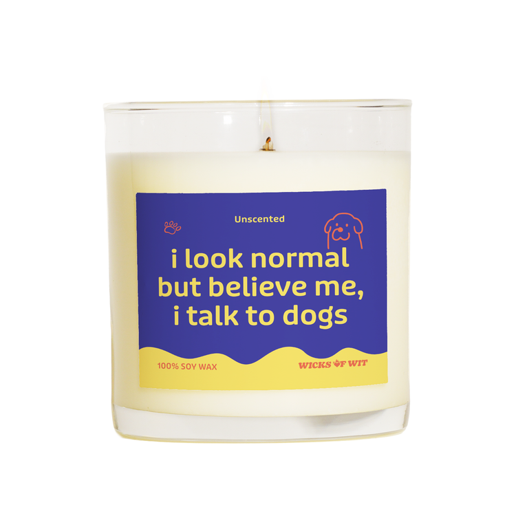 I Look Normal but Believe Me, I Talk to Dogs