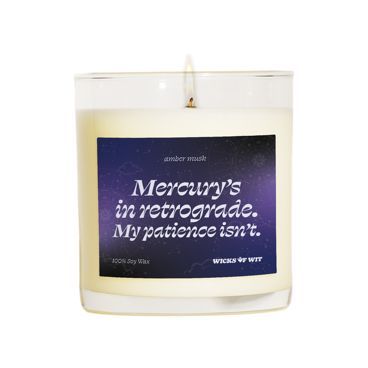 Mercury's in retrograde. My patience isn't.