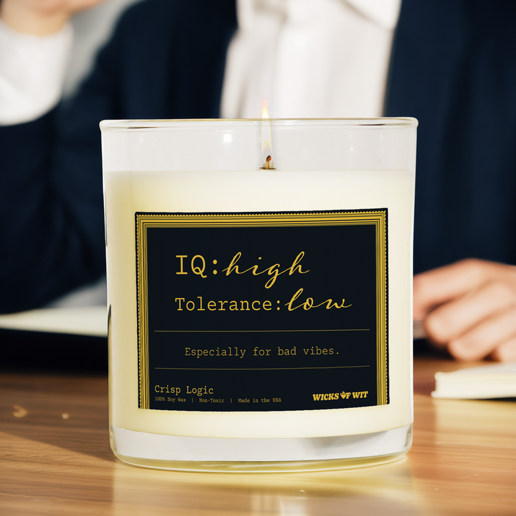 IQ: High. Tolerance: Low.