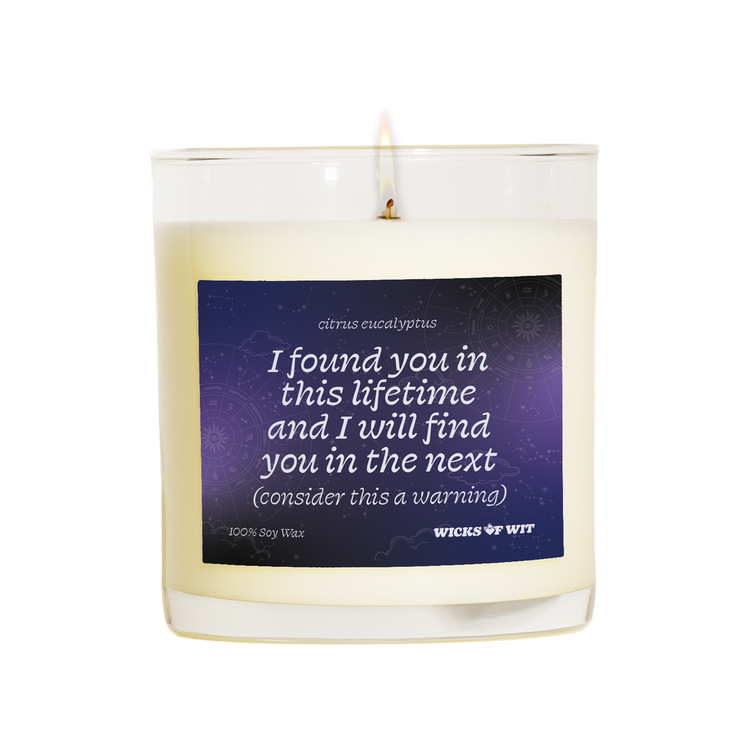 I found you in this lifetime and I'll find you in the next