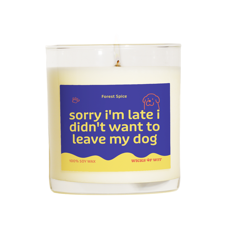 Sorry I'm Late I Didn't Want to Leave My Dog