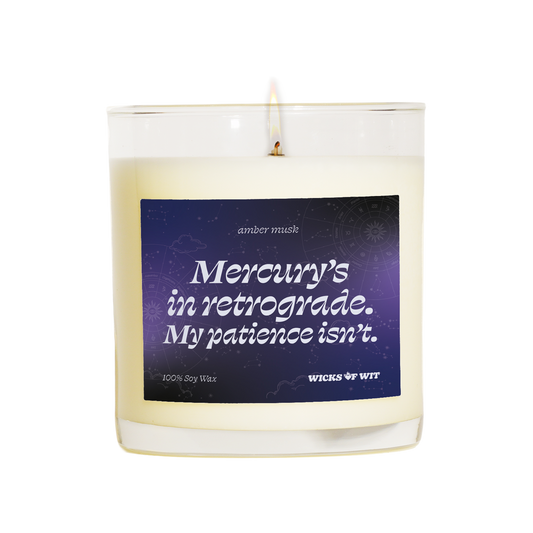 Mercury's in retrograde. My patience isn't.